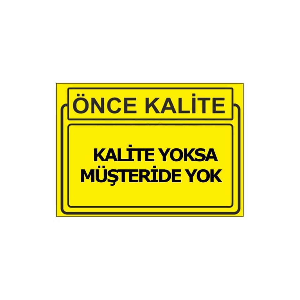 Kalite Yoksa Müşteride Yok Levhası